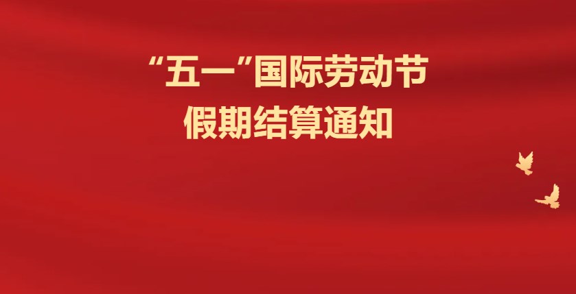 【海科融通 】2024年“五一”国际劳动节假期结算通知